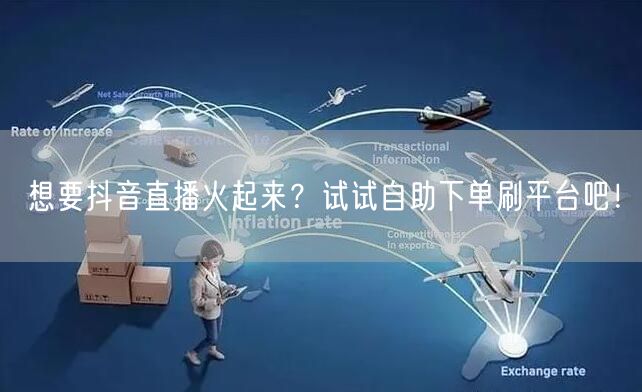 想要抖音直播火起来?试试自助下单刷平台吧!
